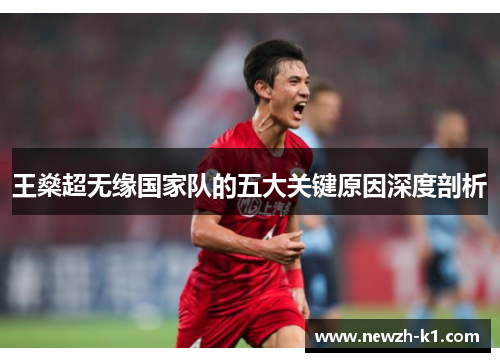 王燊超无缘国家队的五大关键原因深度剖析