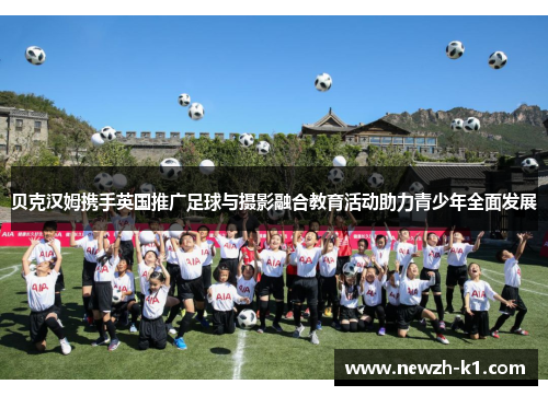 贝克汉姆携手英国推广足球与摄影融合教育活动助力青少年全面发展
