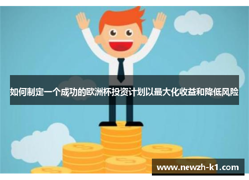 如何制定一个成功的欧洲杯投资计划以最大化收益和降低风险