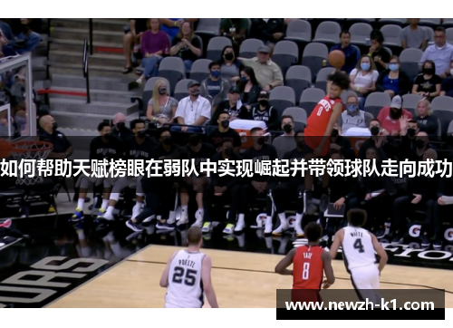 如何帮助天赋榜眼在弱队中实现崛起并带领球队走向成功