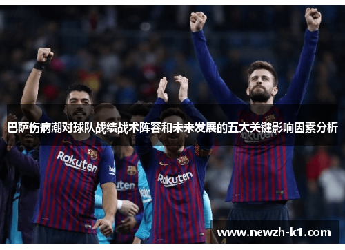 巴萨伤病潮对球队战绩战术阵容和未来发展的五大关键影响因素分析