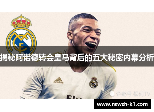 揭秘阿诺德转会皇马背后的五大秘密内幕分析