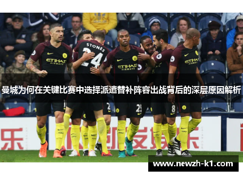 曼城为何在关键比赛中选择派遣替补阵容出战背后的深层原因解析