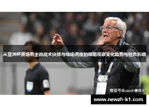 从亚洲杯赛场看主帅战术抉择与临场调度的策略观察变化趋势与胜负影响