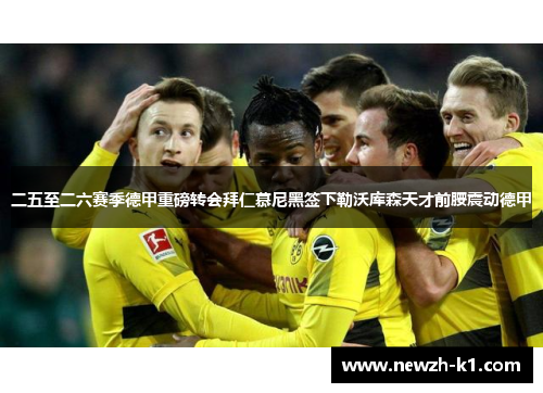 二五至二六赛季德甲重磅转会拜仁慕尼黑签下勒沃库森天才前腰震动德甲